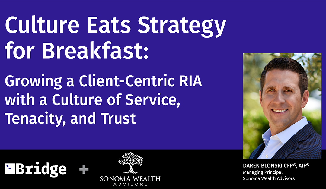 Culture Eats Strategy for Breakfast: Growing a Client-Centric RIA with a Culture of Service, Tenacity, and Trust